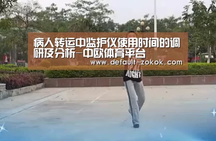 病人转运中监护仪使用时间的调研及分析-中欧体育平台(图1) zoty体育